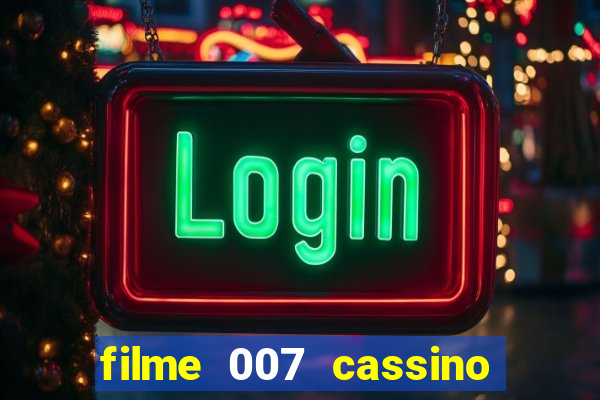 filme 007 cassino royale completo dublado